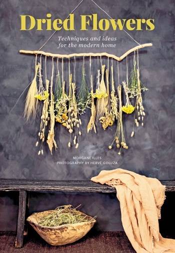 Dried Flowers: Techniques and Ideas for the Modern Home