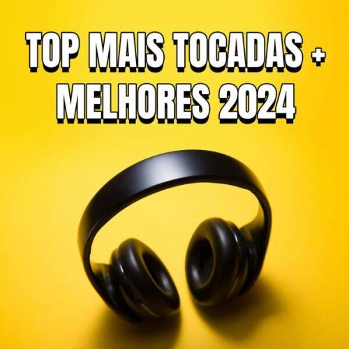 Top Mais Tocadas + Melhores 2024 (2024)