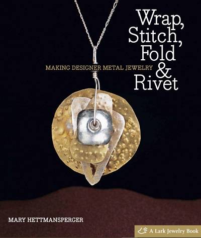 Wrap, Stitch, Fold & Rivet: Making Designer Metal Jewelry