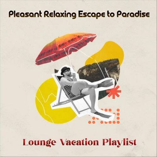 Pleasant Relaxing Escape to Paradise Lounge Vacation Playlist (2024) FLAC