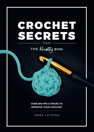 Crochet Secrets From the Knotty Boss: Over 100 tips & tricks to improve your crochet