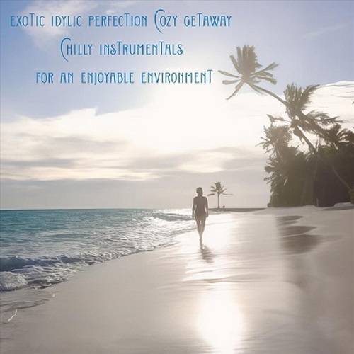 Exotic Idylic Perfection Cozy Getaway Chilly Instrumentals for an Enjoyable Environment (2024) FLAC