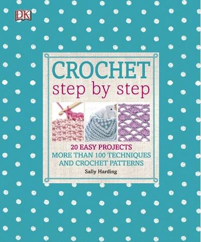 Crochet Step by Step: 20 Easy Projects. More than 100 Techniques and Crochet Patterns