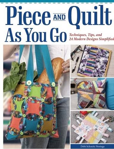 Piece and Quilt as You Go: Techniques, Tips, and 24 Modern Designs Simplified