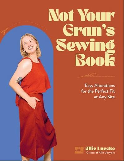 Not Your Gran's Sewing Book: Easy Alterations for the Perfect Fit at Any Size