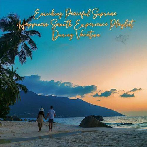 Enriching Peaceful Supreme Happiness Smooth Experience Playlist During Vacation (2024) FLAC