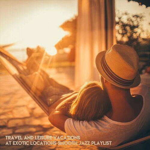 Travel and Leisure Vacations at Exotic Locations Smooth Jazz Playlist (2024) FLAC