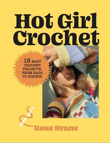 Hot Girl Crochet: 15 Easy Crochet Projects, from Bags to Bikinis