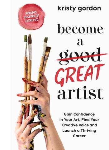 Become a Great Artist: Gain Confidence in Your Art, Find Your Creative Voice and Launch a Thriving Career