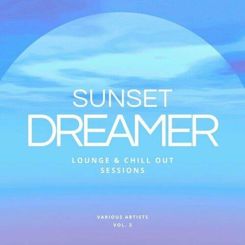 Sunset Dreamer Lounge and Chill Out Sessions Vol. 1-3 (2024)