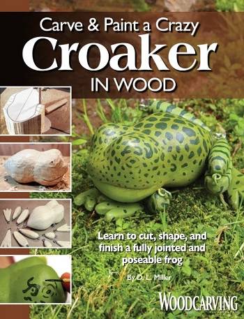 Carve & Paint a Crazy Croaker in Wood: Learn to Cut, Shape, and Finish a Fully Jointed and Poseable Frog